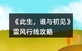 《此生，誰與初見》雷風(fēng)行線攻略