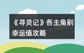 《尋靈記》各主角刷幸運(yùn)值攻略