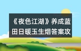 《夜色江湖》養成藍田日暖玉生煙答案攻略