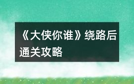 《大俠你誰》繞路后通關攻略