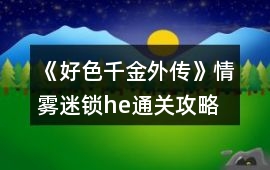 《好色千金外傳》情霧迷鎖he通關(guān)攻略