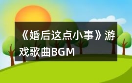 《婚后這點(diǎn)小事》游戲歌曲BGM