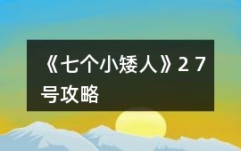 《七個(gè)小矮人》2 7號(hào)攻略