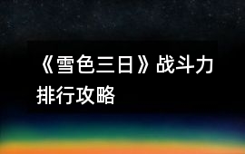 《雪色三日》戰斗力排行攻略