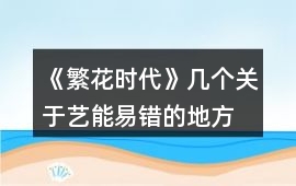 《繁花時(shí)代》幾個(gè)關(guān)于藝能易錯(cuò)的地方
