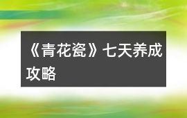 《青花瓷》七天養(yǎng)成攻略