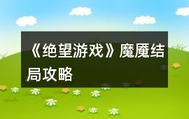 《絕望游戲》魔魘結局攻略