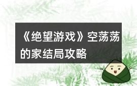 《絕望游戲》空蕩蕩的家結(jié)局攻略