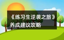 《練習生逆襲之旅》養成建議攻略