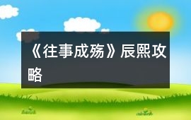 《往事成殤》辰熙攻略