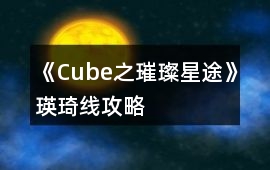 《Cube之璀璨星途》瑛琦線攻略