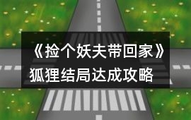 《撿個妖夫帶回家》狐貍結局達成攻略