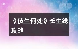 《伎生何處》長(zhǎng)生線攻略