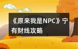 《原來我是NPC》寧有財(cái)線攻略
