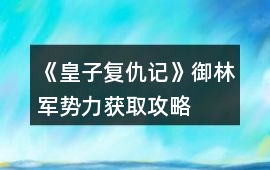 《皇子復(fù)仇記》御林軍勢力獲取攻略