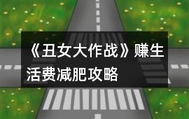 《丑女大作戰(zhàn)》賺生活費(fèi)減肥攻略