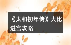 《太和初年傳》大比進宮攻略