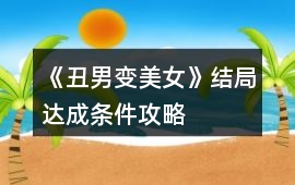 《丑男變美女》結局達成條件攻略