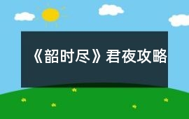 《韶時盡》君夜攻略