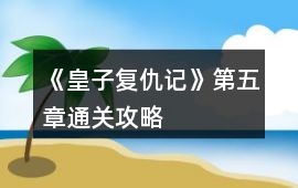 《皇子復(fù)仇記》第五章通關(guān)攻略