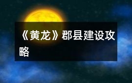 《黃龍》郡縣建設(shè)攻略