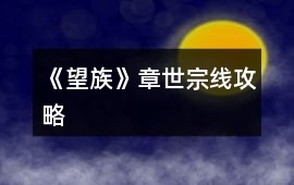 《望族》章世宗線(xiàn)攻略