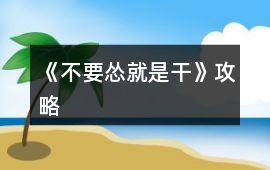 《不要慫就是干》攻略