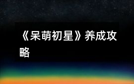 《呆萌初星》養成攻略