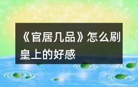 《官居幾品》怎么刷皇上的好感