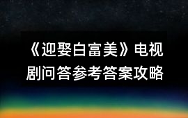《迎娶白富美》電視劇問答參考答案攻略