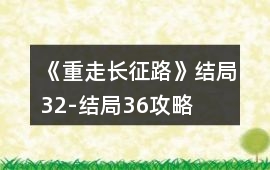《重走長征路》結(jié)局32-結(jié)局36攻略