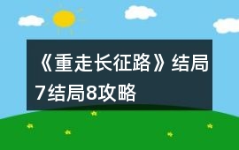《重走長征路》結局7結局8攻略