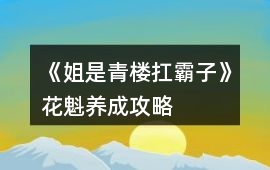 《姐是青樓扛霸子》花魁養(yǎng)成攻略
