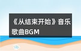 《從結(jié)束開始》音樂歌曲BGM