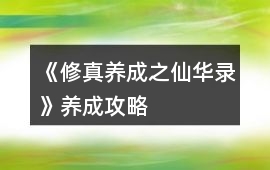 《修真養(yǎng)成之仙華錄》養(yǎng)成攻略
