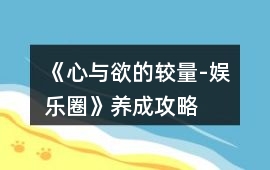 《心與欲的較量-娛樂(lè)圈》養(yǎng)成攻略