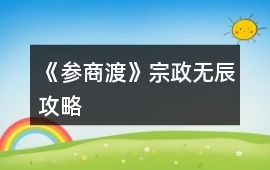 《參商渡》宗政無辰攻略