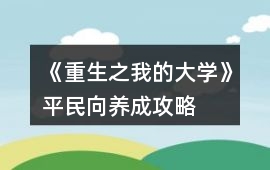 《重生之我的大學(xué)》平民向養(yǎng)成攻略