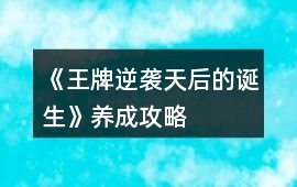 《王牌逆襲：天后的誕生》養(yǎng)成攻略