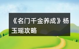 《名門(mén)千金養(yǎng)成》楊玉瑤攻略