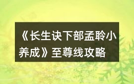《長生訣下部（孟聆小養(yǎng)成）》至尊線攻略