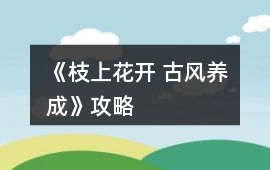 《枝上花開 古風養(yǎng)成》攻略