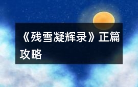 《殘雪凝輝錄》正篇攻略