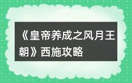 《皇帝養(yǎng)成之風月王朝》西施攻略
