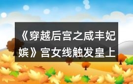 《穿越后宮之咸豐妃嬪》宮女線觸發皇上御花園劇情攻略