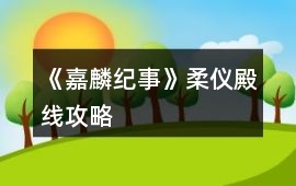 《嘉麟紀事》柔儀殿線攻略