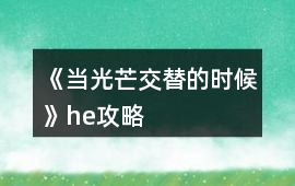 《當(dāng)光芒交替的時候》he攻略