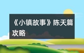 《小鎮故事》陳天篇攻略
