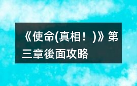 《使命(真相！)》第三章後面攻略
