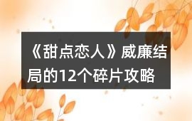 《甜點戀人》威廉結局的12個碎片攻略